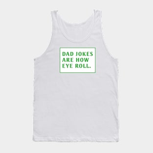 Dad Jokes Are How Eye Roll Tank Top